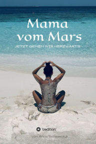 Title: Mama vom Mars: Jetzt gehen wir herzwärts, Author: Anna Schewczyk