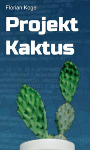 Title: Projekt Kaktus, Author: Florian Kogel