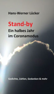 Title: Stand-by Ein halbes Jahr im Coronamodus: Gedichte, Zahlen, Gedanken & mehr, Author: Hans-Werner Lücker