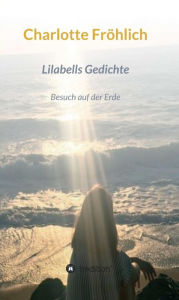 Title: Lilabells Gedichte: Besuch auf der Erde, Author: Charlotte Fröhlich