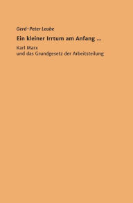 Title: Ein kleiner Irrtum am Anfang ,,,: Karl Marx und das Grundgesetz der Arbeitsteilung, Author: Gerd-Peter Leube