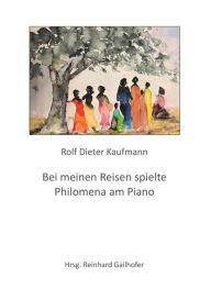 Title: Bei meinen Reisen spielte Philomena am Piano, Author: Rolf Dieter Kaufmann