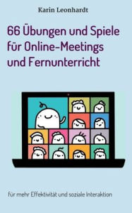 Title: 66 Übungen und Spiele für Online-Meetings und Fernunterricht: für mehr Effektivität und soziale Interaktion, Author: Karin Leonhardt
