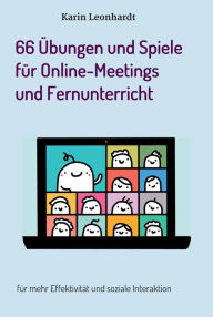 Title: 66 Übungen und Spiele für Online-Meetings und Fernunterricht: für mehr Effektivität und soziale Interaktion, Author: Karin Leonhardt