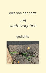 Title: zeit weiterzugehen: Gedichte, Author: Elke von der Horst