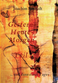 Title: Gestern-Heute-Morgen: ... und dann eines Tages, Author: Joachim Schmidt