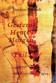 Title: Gestern-Heute-Morgen: ... und dann eines Tages, Author: Joachim Schmidt