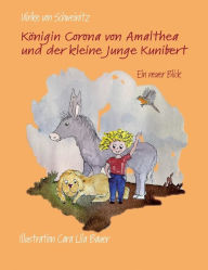 Title: Königin Corona von Amalthea und der kleine Junge Kunibert: Ein neuer Blick, Author: Ulrike von Schweinitz