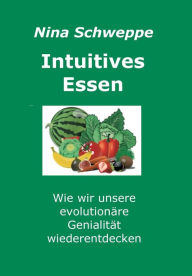 Title: Intuitives Essen: Wie wir unsere evolutionäre Genialität wieder entdecken, Author: Nina Schweppe