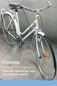 Title: Mein altes Damenrad, mein Führerschein und Ich: Fahrradfahren ist ein Menschenrecht!?, Author: Herr Timbuktu