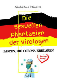 Title: Die sexuellen Phantasien der Virologen: Listen, die Corona erklären (Vorsicht Satire!), Author: Mahatma Bhakdi