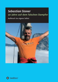 Title: 30 Jahre auf dem falschen Dampfer: Aufbruch ins eigene Selbst, Author: Sebastian Stoner