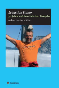 Title: 30 Jahre auf dem falschen Dampfer: Aufbruch ins eigene Selbst, Author: Sebastian Stoner