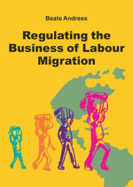 Title: Regulating the Business of Labour Migration Intermediaries, Author: Beate Andrees