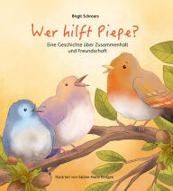 Title: Wer hilft Piepe?: Eine Geschichte über Zusammenhalt und Freundschaft, Author: Birgit Schroers