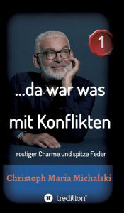 Title: ...da war was mit Konflikten - 1: rostiger Charme und spitze Feder, Author: Christoph Maria Michalski