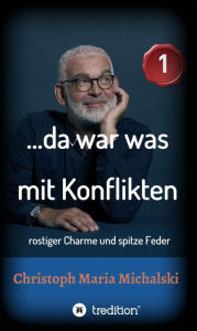 Title: .da war was mit Konflikten - 1: rostiger Charme und spitze Feder, Author: Christoph Maria Michalski