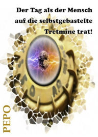 Title: Der Tag als der Mensch auf die selbstgebastelte Tretmine trat!, Author: PEPO (Peter) Haller