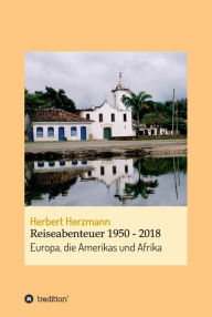 Title: Reiseabenteuer 1950 - 2018: Europa, die Amerikas und Afrika, Author: Herbert Herzmann