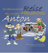 Title: Anton: Die abenteuerliche Reise des jungen Mäuserichs, Author: Steven Schiller