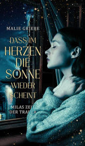 Title: Dass im Herzen die Sonne wieder scheint: Milas Zeit der Trauer, Author: Malie Griebe