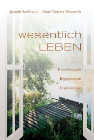 Title: wesentlich LEBEN: Betrachtungen Begegnungen Inspirationen, Author: Joseph Sochocki