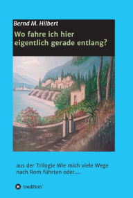 Title: Wo fahre ich hier eigentlich gerade entlang?: aus der Trilogie 