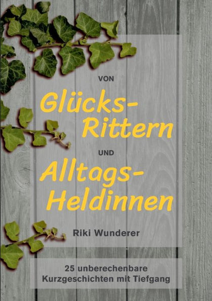 Von Glücksrittern und Alltagsheldinnen: 25 unberechenbare Kurzgeschichten mit Tiefgang