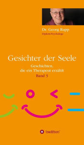 Title: Gesichter der Seele: Geschichten, die ein Therapeut erzählt (Band 3), Author: Dr. Georg Rupp