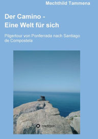 Title: Der Camino - Eine Welt fï¿½r sich: Pilgertour von Ponferrada nach Santiago de Compostela, Author: Mechthild Tammena