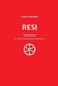 Title: RESI Responsible Ethics and Sustainability Index: Der Sprung in die globale ethische Marktwirtschaft, Author: Rudolf Einsiedel