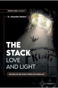 Title: THE STACK - Love and Light: Der Weg aus der selbst gewählten Dunkelheit, Author: Alexander Madaus