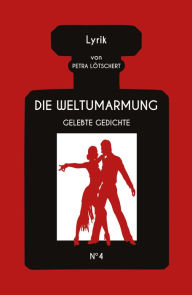 Title: DIE WELTUMARMUNG: Gelebte Gedichte, Author: Petra Lötschert