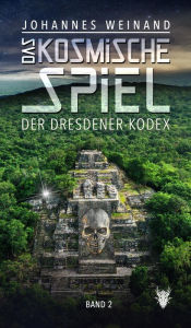 Title: Das Kosmische Spiel Band2: Der Dresdener Kodex, Author: Johannes Weinand