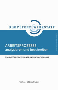 Title: Arbeitsprozesse analysieren und beschreiben: E-Books für die Ausbildungs- und Unterrichtspraxis, Author: Falk Howe