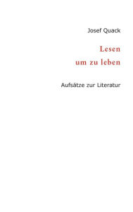 Title: Lesen um zu leben: Aufsätze zur Literatur, Author: Josef Quack