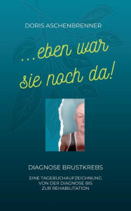 Title: ...eben war sie noch da!: Diagnose Brustkrebs, Author: Doris Aschenbrenner