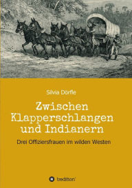 Title: Zwischen Klapperschlangen und Indianern: Drei Offiziersfrauen im wilden Westen, Author: Silvia Dörfle