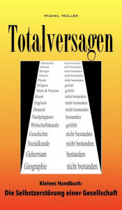 Title: Totalversagen: Kleines Handbuch: Die Selbstzerstörung einer Gesellschaft, Author: Michel Müller