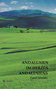 Title: ANDALUSIEN IM HERZEN ANDALUSIENS, Author: Gundi Scholdei