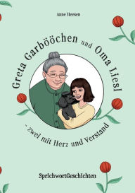 Title: Greta Garbööchen und Oma Liesl - zwei mit Herz und Verstand!: SprichwortGeschichten Ein Lese- und Vorlesebuch für Junge und ... Junggebliebene, Author: Anne Heesen