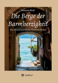 Title: Die Berge der Barmherzigkeit: Ein niederbayerischer Gardasee-Krimi, Author: Susanna Nickl