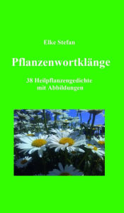 Title: Pflanzenwortklänge: 38 Heilpflanzengedichte mit Abbildungen, Author: Elke Stefan