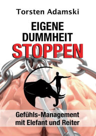 Title: Eigene Dummheit stoppen: Gefühls-Management mit Elefant und Reiter, Author: Torsten Adamski