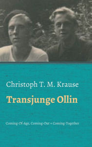 Title: Transjunge Ollin: Coming-Of-Age, Coming-Out, Coming-Together, Author: Christoph T. M. Krause