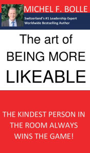Title: THE ART OF BEING MORE LIKEABLE: The kindest person in the room always wins the game..., Author: Michel F. Bolle