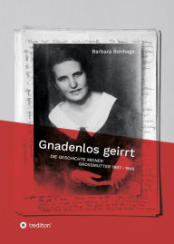 Title: Gnadenlos geirrt: Die Geschichte meiner Grossmutter 1907 - 1945, Author: Barbara Bonhage