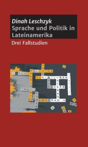 Title: Sprache und Politik in Lateinamerika: Drei Fallstudien, Author: Dinah Leschzyk