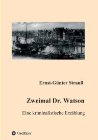 Title: Zweimal Dr. Watson: Eine kriminalistische Erzählung, Author: Ernst-Günter Strauß