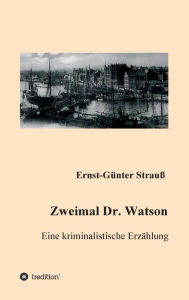 Title: Zweimal Dr. Watson: Eine kriminalistische Erzählung, Author: Ernst-Günter Strauß